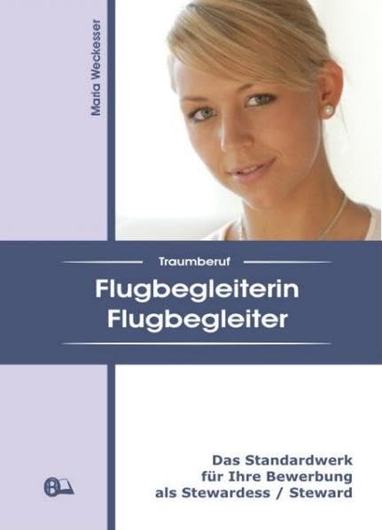 Traumberuf Flugbegleiterin / Flugbegleiter: Das Standardwerk für Ihre Bewerbung als Stewardess / Steward Business, Finance & Career