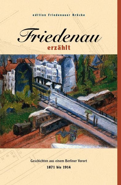 Friedenau erzählt: Geschichten aus einem Berliner Vorort 1871 bis 1914 Politics & History