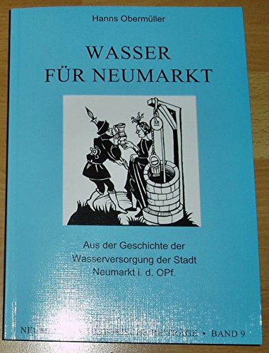 Wasser für Neumarkt: Aus der Geschichte der Neumarkter Wasserversorgung (Neumarkter Historische Beiträge) Politics & History