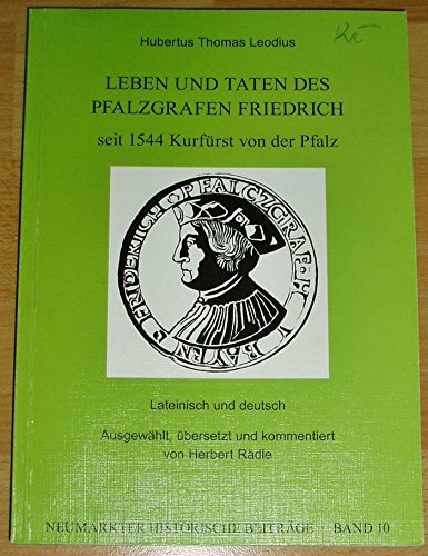 Leben und Taten des Pfalzgrafen Friedrich seit 1544 Kurfürst von der Pfalz: Lateinisch und deutsch. Ausgewählt, übersetzt und kommentiert von Herbert Hädle (Neumarkter Historische Beiträge) Personalities Books