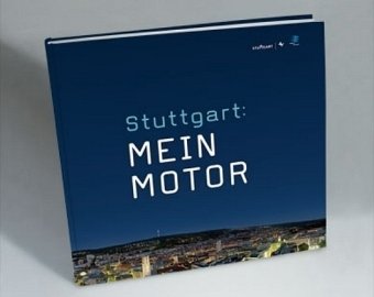 Stuttgart - Mein Motor: In Zus.-Arb. m. d. Landeshauptstadt Stuttgart, Wirtschaftsförderung. Vorw. v. Wolfgang Schuster Law