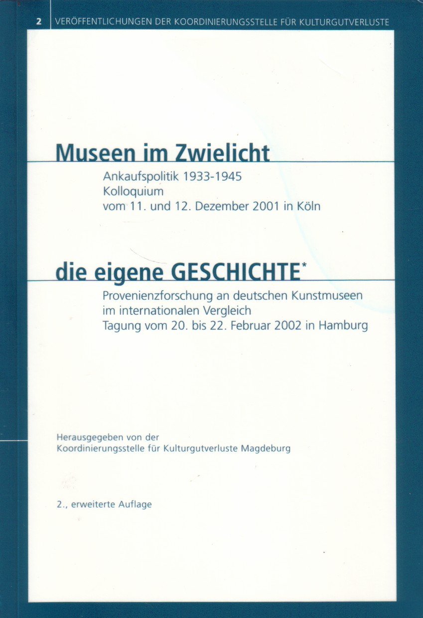 Museen im Zwielicht. Ankaufspolitik 1933-1945. Kolloquium vom 11. und 12. Dezember 2001 in Köln /Die eigene Geschichte. Provenienzforschung an ... vom 20. bis 22. Februar 2002 in Hamburg Politics & History