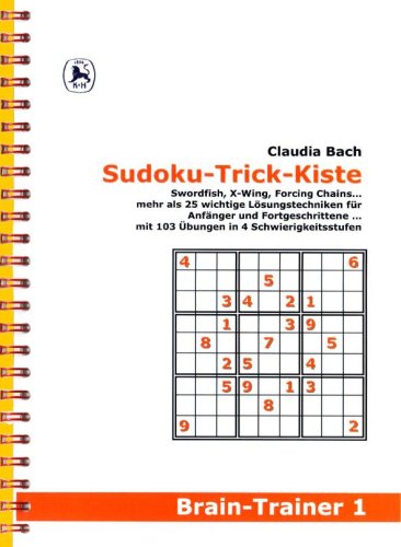 Sudoku-Trick-Kiste. Swordfish, X-Wing, Forcing Chains ... mehr als 25 wichtige Lösungstechniken für Anfänger und Fortgeschrittene ... mit 103 Übungen in 4 Schwierigkeitsstufen Books