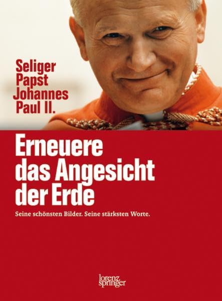 Erneuere das Angesicht der Erde: Seine schönsten Bilder. Seine stärksten Worte. Politics & History