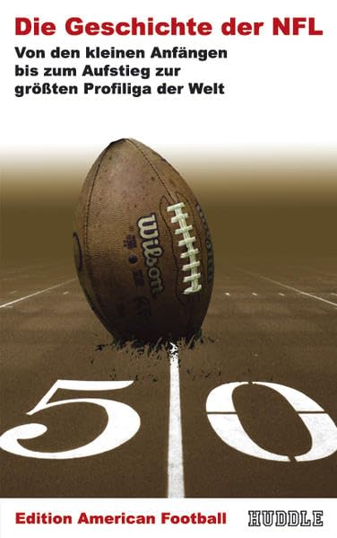 Edition American Football: Die Geschichte der NFL. -Von den kleinen Anfängen bis zum Aufstieg zur größten Profiliga der Welt- Leisure & Fun