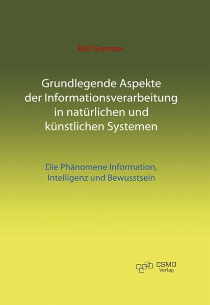 Grundlegende Aspekte der Informationsverarbeitung in natürlichen und künstlichen Systemen. Die Phänomene Information, Intelligenz und Bewusstsein Computer Science