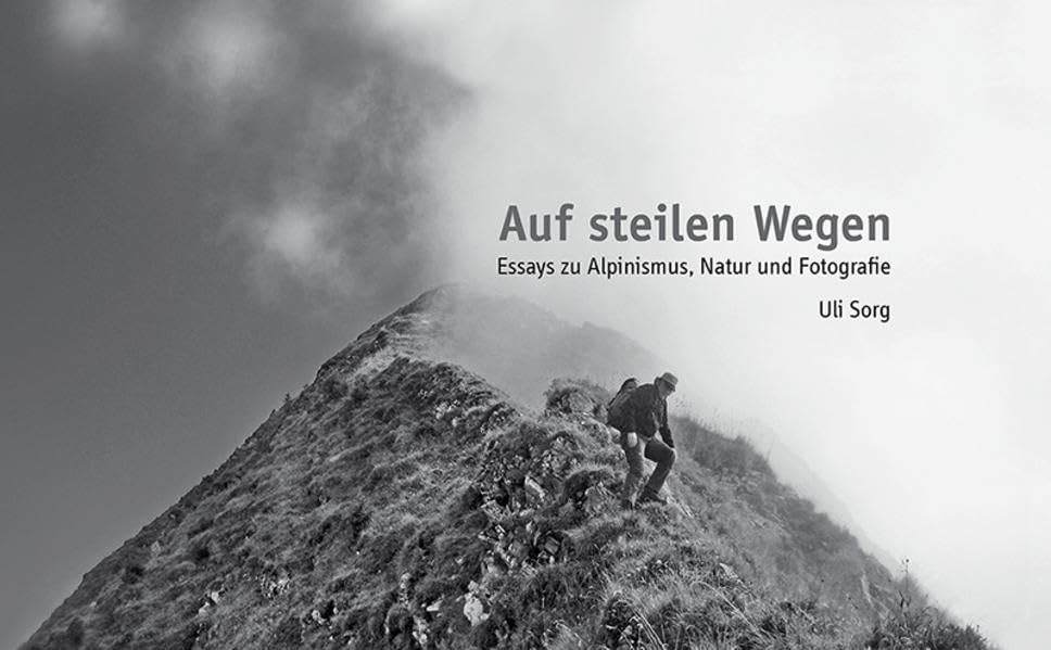 Auf steilen Wegen: Essays zu Alpinismus, Natur und Fotografie Photography