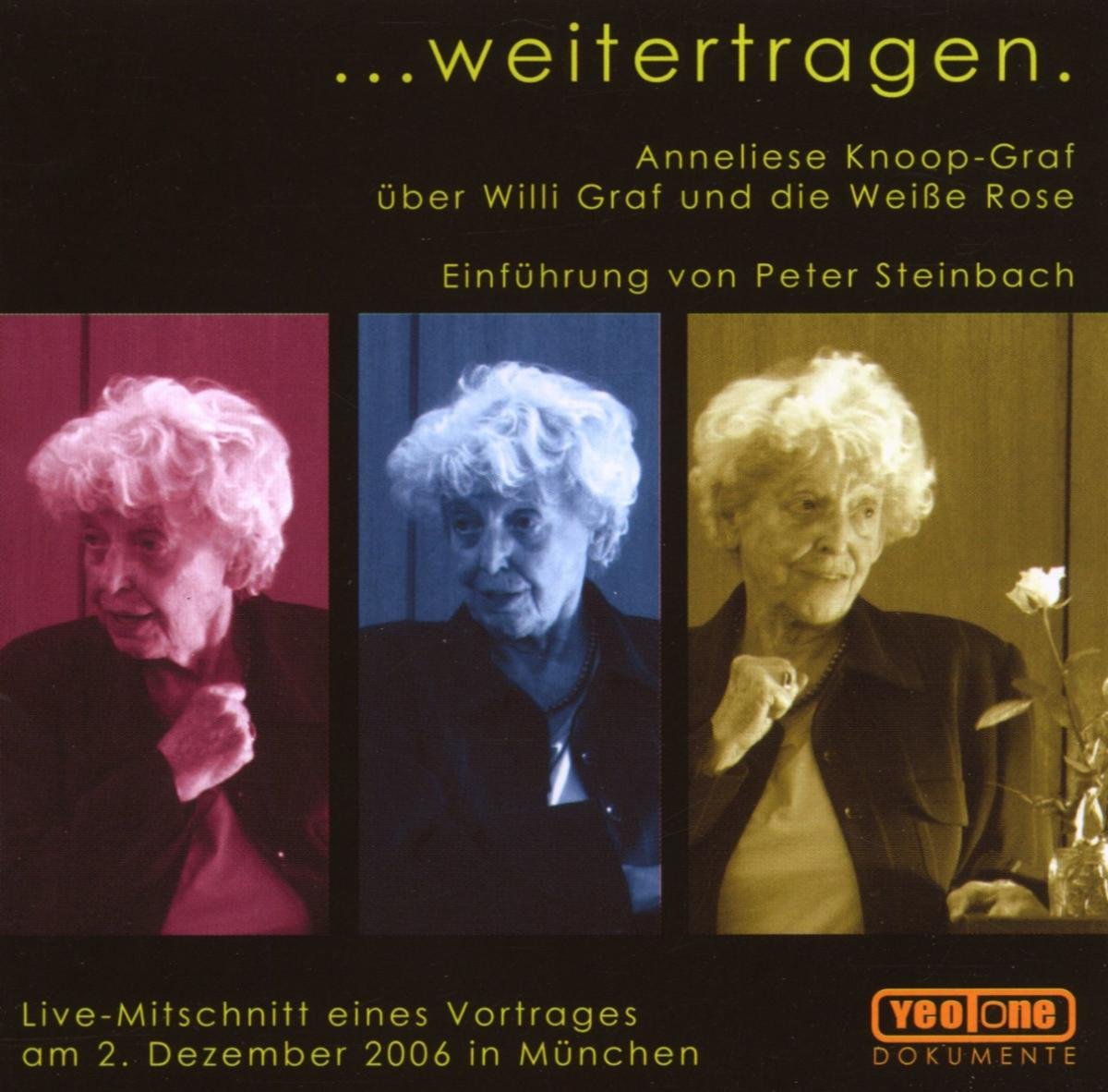 ...weitertragen.: Anneliese Knoop-Graf über Willi Graf und die Weiße Rose. Live-Mitschnitt eines Vortrages am 2. Dezember 2006 in München German history