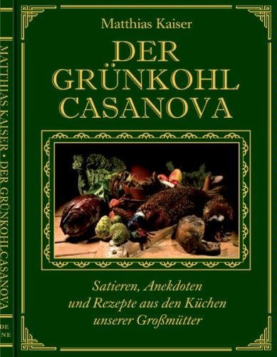 Der Grünkohl - Casanova: Satiren Anekdoten und Rezepte aus den Küchen unserer Großmütter Cooking & Enjoying
