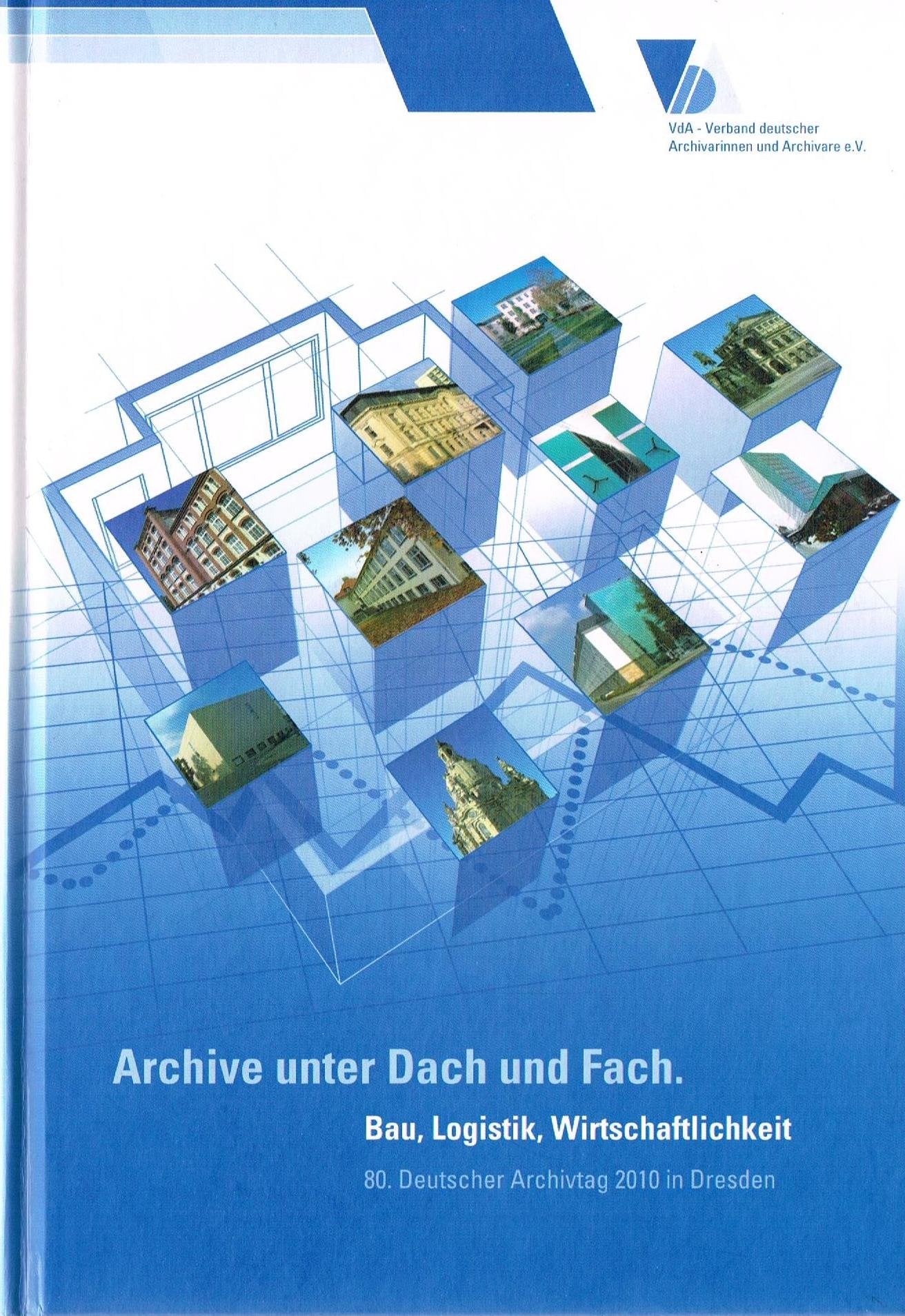 Archive unter Dach und Fach - Bau, Logistik, Wirschaftlichkeit - 80. Deutscher Archivtag 2010 in Dresden - Heiner Schmitt Books
