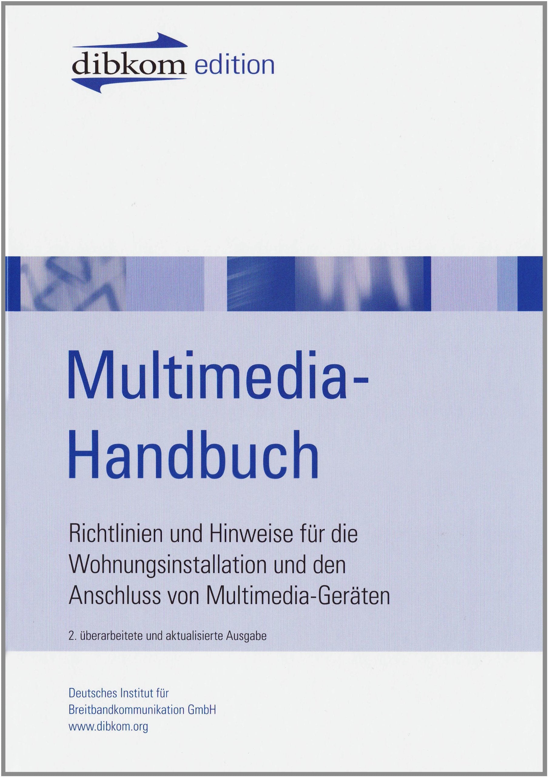 Multimedia-Handbuch: Richtlinien und Hinweise für die Wohnungsinstallation und den Anschluss von Multimediageräten: Richtlinien und Hinweise für die ... Institut für Breitbandkommunikation GmbH Media & Communication