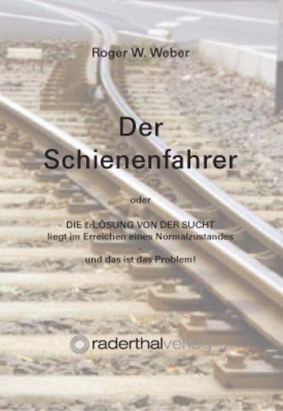 Der Schienenfahrer: Die ErLösung von der Sucht liegt im Erreichen eines Normalzustandes und das ist das Problem! Health, Nutrition & Fitness