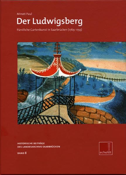 Der Ludwigsberg: Fürstliche Gartenkunst in Saarbrücken (1769-1793) (Echolot. Historische Beiträge des Landesarchivs Saarbrücken) Film, Art & Culture