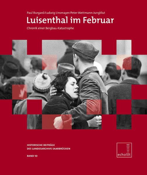 Luisenthal im Februar: Chronik einer Bergbau-Katastrophe (Historische Beiträge des Landesarchivs Saarbrücken: Quellen und Inventare) Politics & History