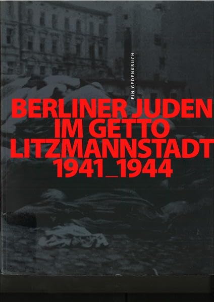 Berliner Juden im Getto Litzmannstadt 1941-1944: ein Gedenkbuch German history