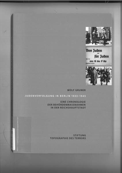 Judenverfolgung in Berlin 1933 - 1945: eine Chronologie der Behördenmassnahmen in der Reichshauptstadt German history