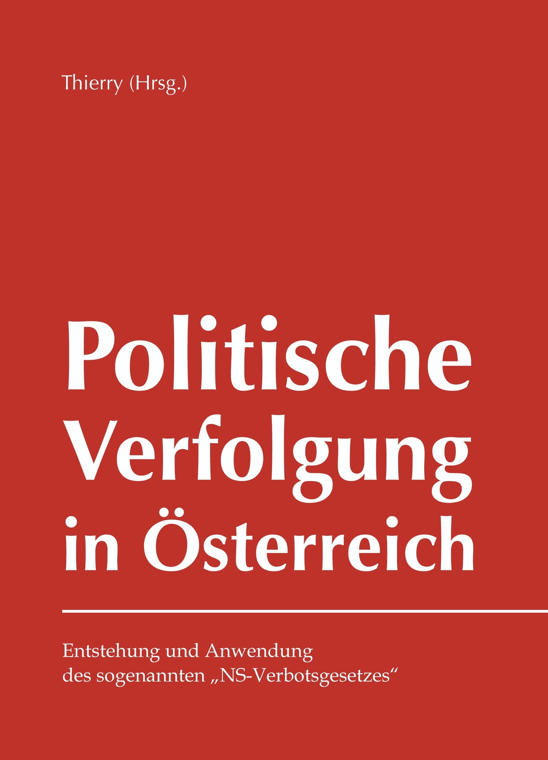Politische Verfolgung in Österreich: Entstehung und Anwendung des sogenannten "NS-Verbotsgesetzes" Law