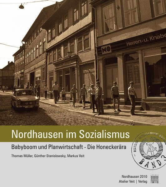 Nordhausen im Sozialismus: Babyboom und Planwirtschaft - die Honecker Ära Band 3 German history