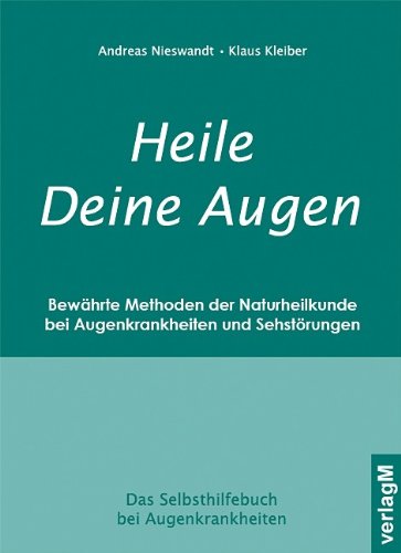Heile Deine Augen: Bewährte Methoden der Naturheilkunde bei Augenkrankheiten und Sehstörungen Health, Nutrition & Fitness