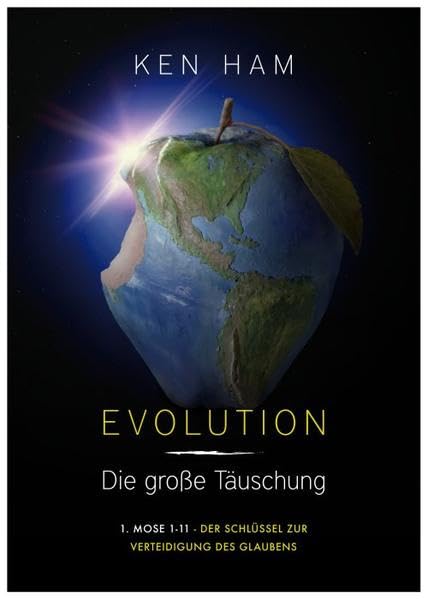 Evolution - Die große Täuschung: 1.Mose 1-11 - Der Schlüssel zur Verteidigung des Glaubens Religion & Esotericism