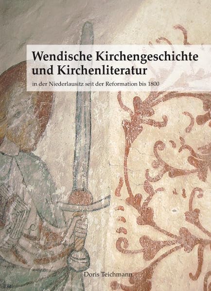 Wendische Kirchengeschichte und Kirchenliteratur: in der Niederlausitz seit der Reformation bis 1800 Politics & History
