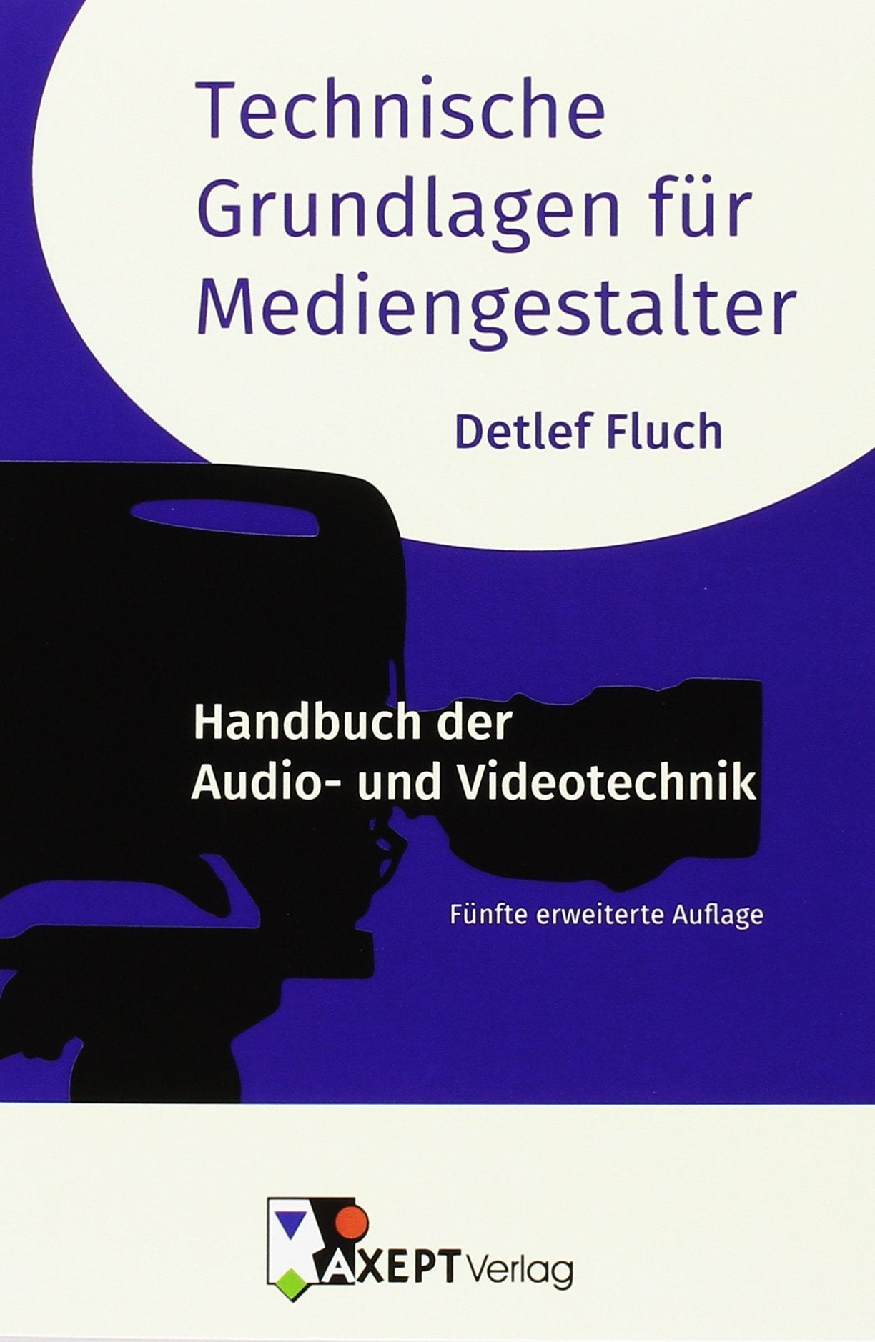 Technische Grundlagen für Mediengestalter: Handbuch der Audio- und Videotechnik | Fünfte erweiterte Auflage Computer Science