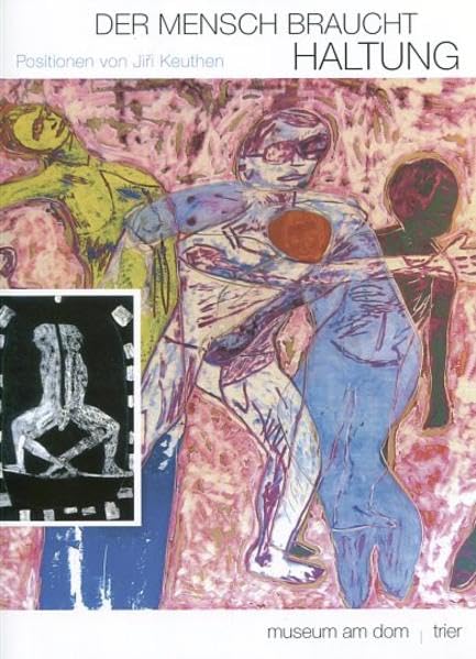 Der Mensch braucht Haltung - Positionen von Jiři Keuthen: Katalog zur Ausstellung 11. April bis 14. September 2014 Film, Art & Culture
