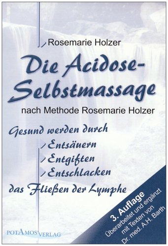 Die Acidose-Selbstmassage nach Methode Rosemarie Holzer: Gesund werden durch Entsäuern, Entgiften, Entschlacken Health, Nutrition & Fitness
