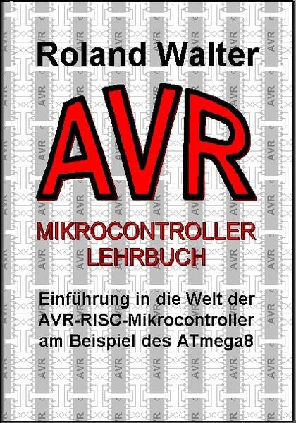 AVR-Mikrocontroller-Lehrbuch: Einführung in die Welt der AVR-RISC-Mikrocontroller am Beispiel des ATmega8 Computer Science