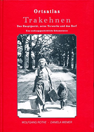 Ortsatlas Trakehnen - Das Hauptgestüt, seine Vorwerke und das Dorf: Eine siedlungsgeschichtliche Dokumentation Politics & History