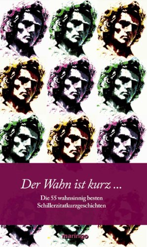 Der Wahn ist kurz: Die 55 wahnsinnig besten Schillerzitatkurzgeschichten Books