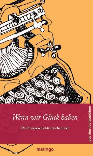 Wenn wir Glück haben: get shorties Lesebühne Kurzgeschichtentaschenbuch Nr. 13 Contemporary literature