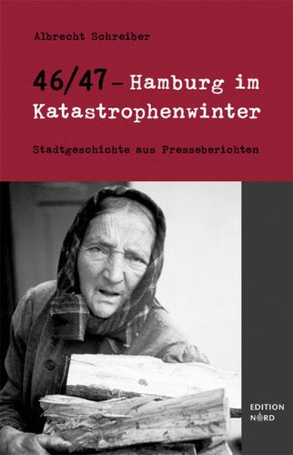46/47 – Hamburg im Katastrophenwinter: Stadtgeschichte aus Presseberichten Politics & History