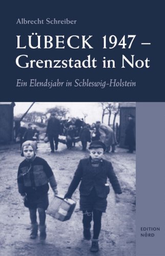 Lübeck 1947 – Grenzstadt in Not: Ein Elendsjahr in Schleswig-Holstein Politics & History