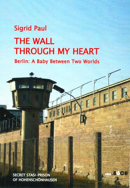 The Wall Through My Heart: Berlin: A Baby Between Two Worlds (zeitgeschichtliche reihe) - Paul, Sigrid book