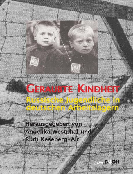 Geraubte Kindheit: Russische Jugendliche in deutschen Arbeitslagern (zeitgeschichtliche reihe) Politics & History