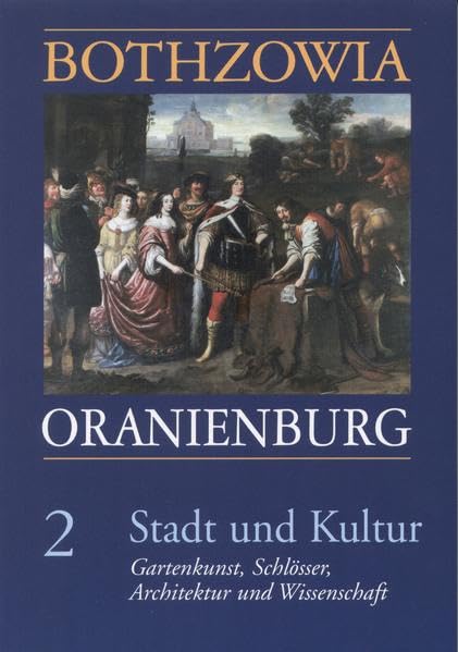 Bothzowia - Oranienburg. Band 2 - 2009. Stadt und Kultur: Gartenkunst, Schlösser, Architektur und Wissenschaft Politics & History