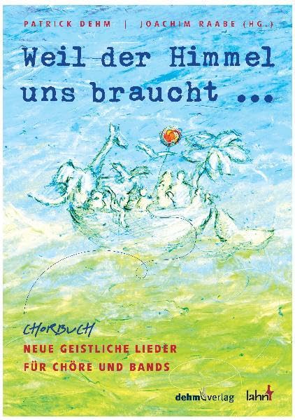 Weil der Himmel uns braucht: Chorbuch neue Geistliche Lieder für Chöre und Band - Dehm, Patrick book