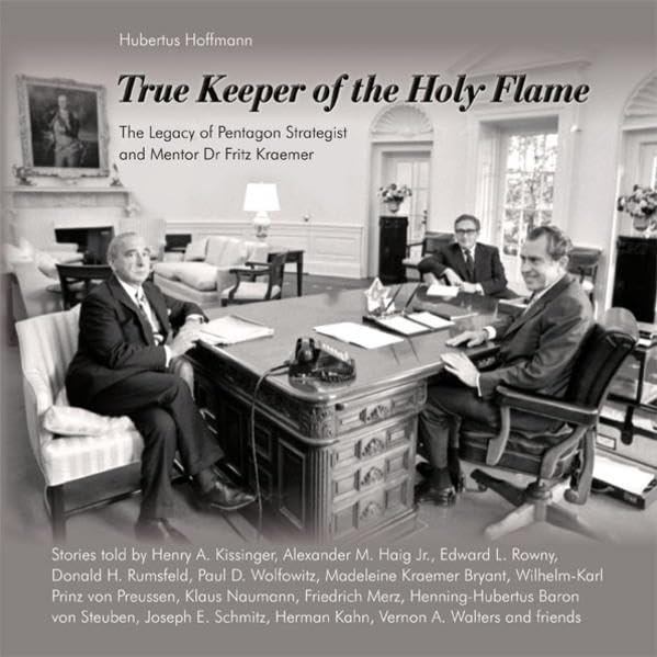 True Keeper of the Holy Flame: The Legacy of Pentagon Strategist and Mentor Dr Fritz Kraemer Memories