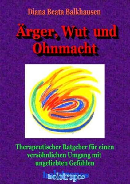 Ärger, Wut und Ohnmacht: Therapeutischer Ratgeber für einen versöhnlichen Umgang mit ungeliebten Gefühlen Lifestyle