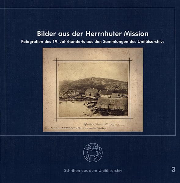 Bilder aus der Herrnhuter Mission: Fotografien des 19.Jahrhunderts aus den Sammlungen des Unitätsarchivs (Schriften aus dem Unitätsarchiv) - Evangelische brüder- Unität - Herrnhuter Brüdergemeine book