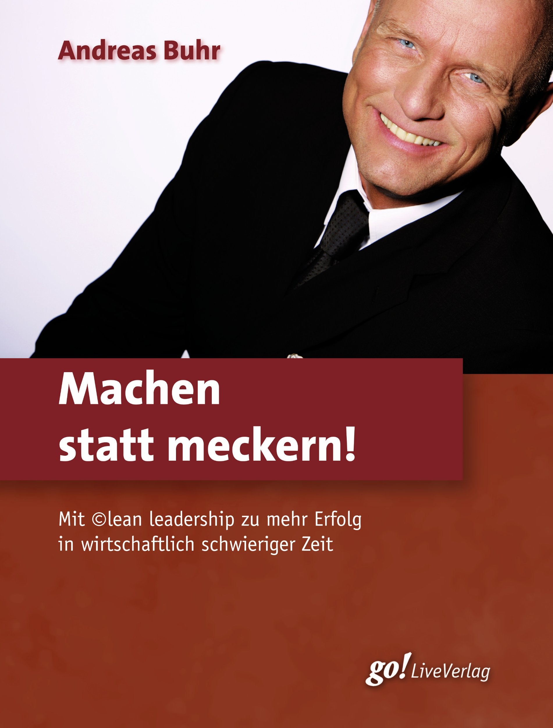 Machen statt meckern!: Mit ©lean leadership zu mehr Erfolg in wirtschaftlich schwieriger Zeit Books