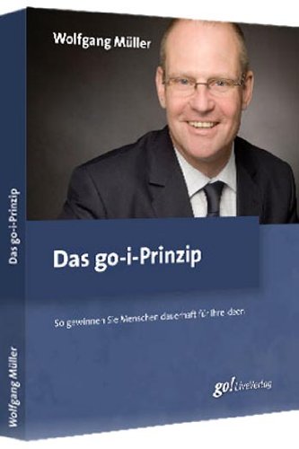 Das go-i-Prinzip So gewinnen Sie Menschen dauerhaft für Ihre Ideen Books