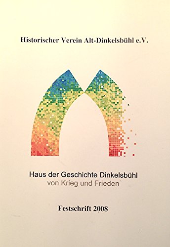 Festschrift 2008, Haus der Geschichte Dinkelsbühl - von Krieg und Frieden Politics & History