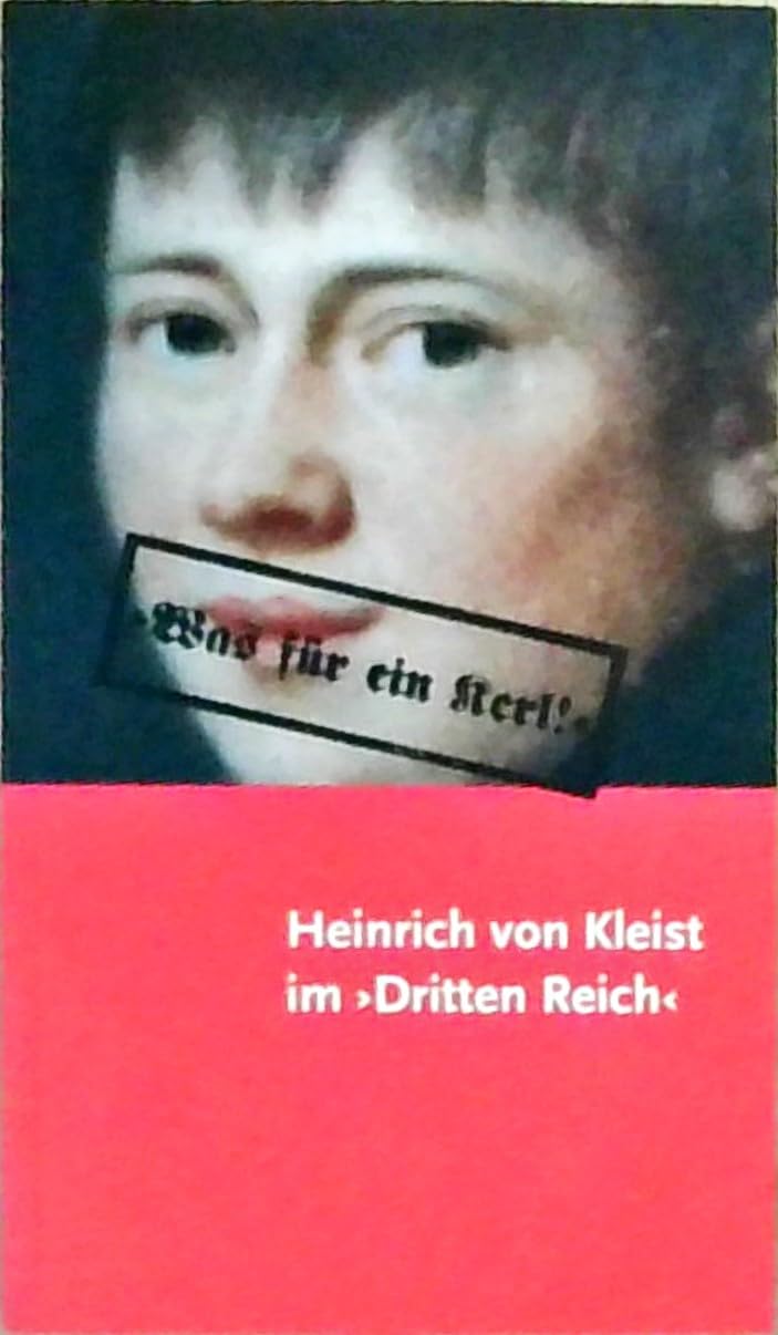 "Was für ein Kerl! Heinrich von Kleist im 'Dritten Reich' Kommentiertes Exponatverzeichnis zur gleichnamigen Ausstellung in der Ausstellungshalle von ... 17. August bis 23. November 2008 Politics & History