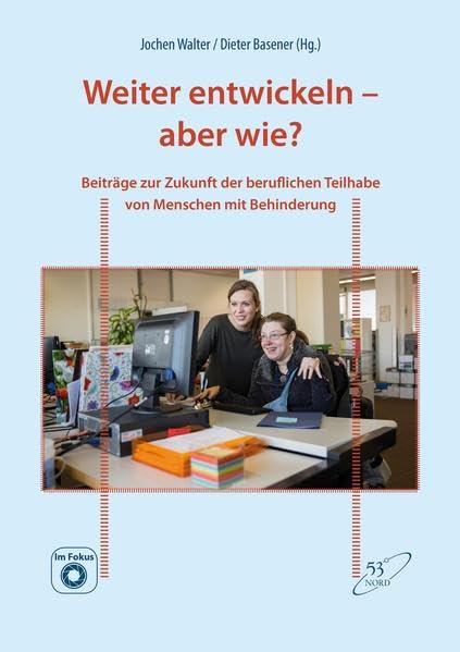 Weiter entwickeln – aber wie?: Beiträge zur Zukunft der beruflichen Teilhabe von Menschen mit Behinderung (Im Fokus) Politics & History
