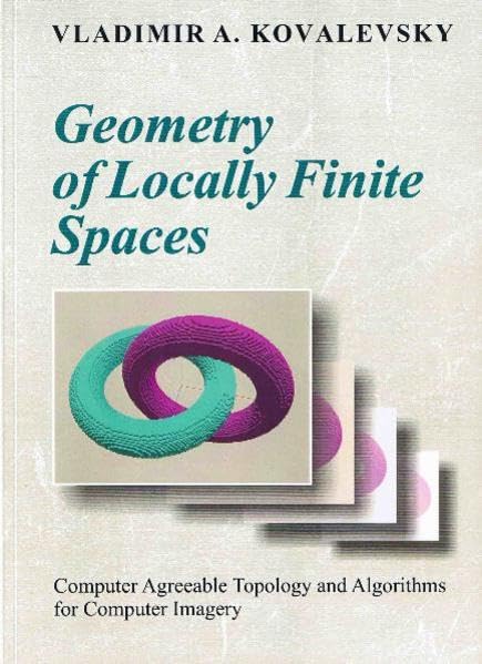 Geometry of Locally Finite Spaces: Computer Agreeble Topology and Algorithms for Computer Imagery Mathematics