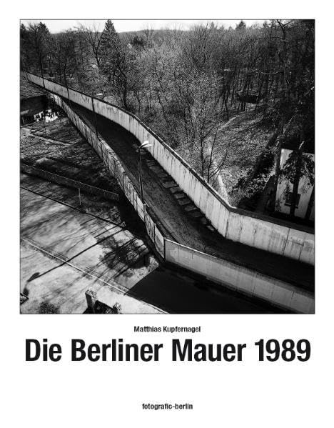Die Berliner Mauer 1989: Fotografien der Berliner Mauer - Kupfernagel, Matthias book