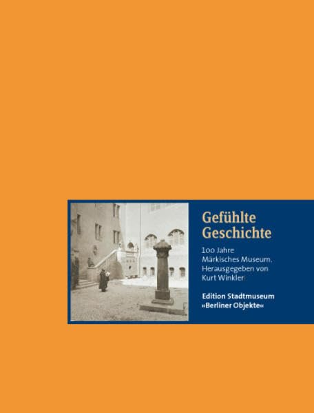 Gefühlte Geschichte: 100 Jahre Märkisches Museum (Edition Stadtmuseum: Berliner Objekte) Social Sciences
