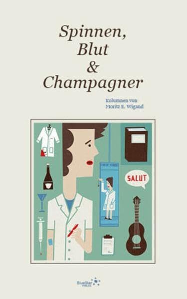 Spinnen, Blut & Champagner: Kolumnen von Moritz E. Wigand Essays & Short Stories
